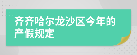 齊齊哈爾龍沙區(qū)今年的產(chǎn)假規(guī)定