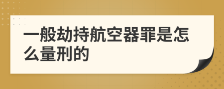 一般劫持航空器罪是怎么量刑的