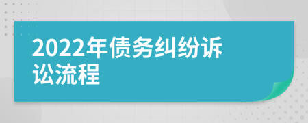 2022年債務(wù)糾紛訴訟流程