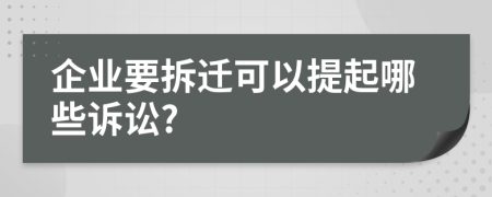 企業(yè)要拆遷可以提起哪些訴訟?