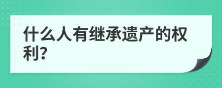什么人有繼承遺產(chǎn)的權(quán)利？