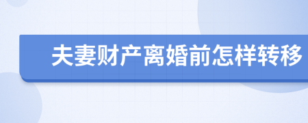 夫妻財(cái)產(chǎn)離婚前怎樣轉(zhuǎn)移