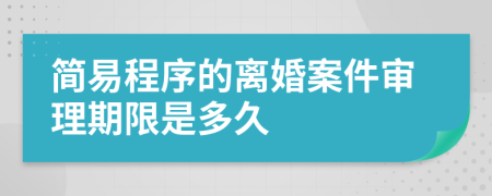 簡(jiǎn)易程序的離婚案件審理期限是多久