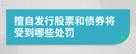 擅自發(fā)行股票和債券將受到哪些處罰