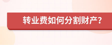 轉(zhuǎn)業(yè)費如何分割財產(chǎn)？