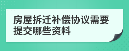 房屋拆遷補償協(xié)議需要提交哪些資料