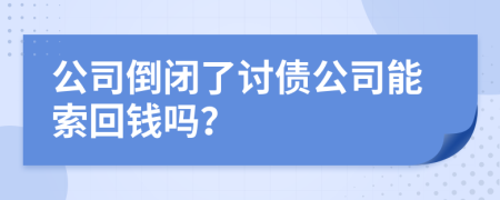 公司倒閉了討債公司能索回錢嗎？