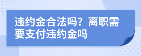 違約金合法嗎？離職需要支付違約金嗎