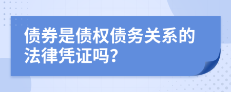 債券是債權(quán)債務(wù)關(guān)系的法律憑證嗎？
