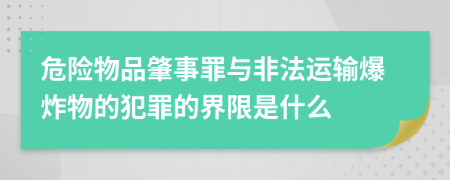 危險物品肇事罪與非法運輸爆炸物的犯罪的界限是什么
