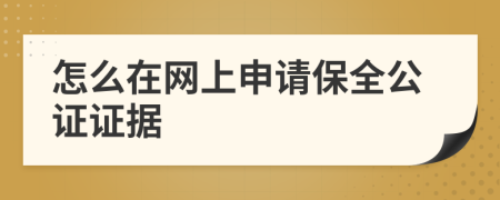 怎么在網(wǎng)上申請(qǐng)保全公證證據(jù)