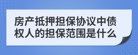 房產(chǎn)抵押擔(dān)保協(xié)議中債權(quán)人的擔(dān)保范圍是什么