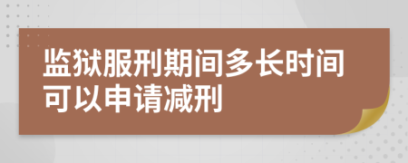 監(jiān)獄服刑期間多長時間可以申請減刑