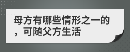 母方有哪些情形之一的，可隨父方生活