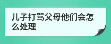 兒子打罵父母他們會怎么處理