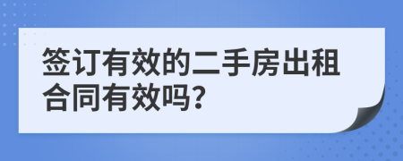 簽訂有效的二手房出租合同有效嗎？