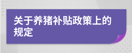 關(guān)于養(yǎng)豬補(bǔ)貼政策上的規(guī)定