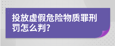 投放虛假危險物質(zhì)罪刑罰怎么判?