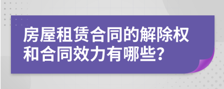 房屋租賃合同的解除權(quán)和合同效力有哪些？