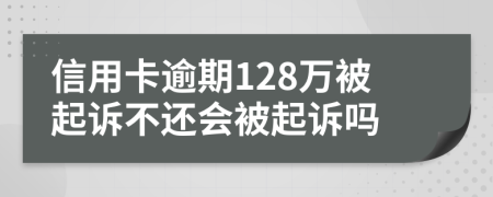 信用卡逾期128萬被起訴不還會被起訴嗎