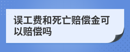 誤工費(fèi)和死亡賠償金可以賠償嗎