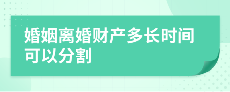 婚姻離婚財產(chǎn)多長時間可以分割