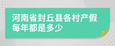 河南省封丘縣各村產(chǎn)假每年都是多少