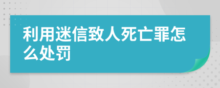利用迷信致人死亡罪怎么處罰