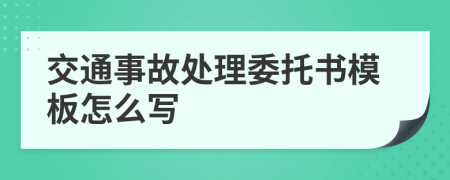 交通事故處理委托書(shū)模板怎么寫(xiě)