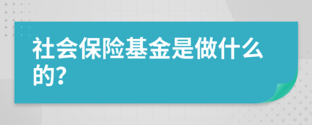 社會(huì)保險(xiǎn)基金是做什么的？