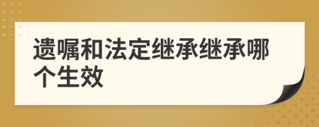 遺囑和法定繼承繼承哪個(gè)生效