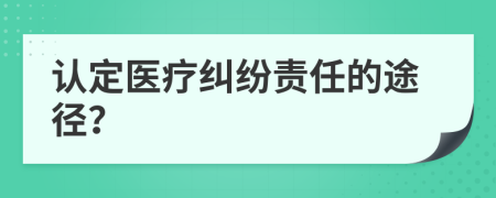 認定醫(yī)療糾紛責任的途徑？