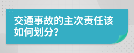 交通事故的主次責(zé)任該如何劃分？