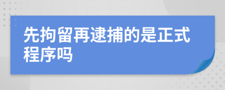 先拘留再逮捕的是正式程序嗎
