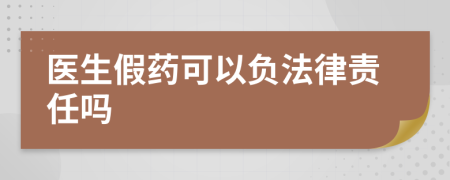 醫(yī)生假藥可以負法律責任嗎