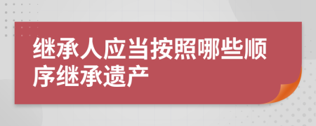 繼承人應當按照哪些順序繼承遺產(chǎn)