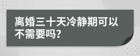 離婚三十天冷靜期可以不需要嗎？