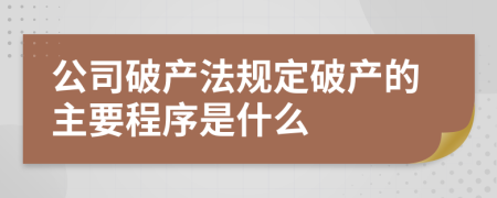 公司破產(chǎn)法規(guī)定破產(chǎn)的主要程序是什么