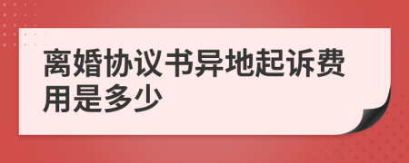 離婚協(xié)議書異地起訴費用是多少