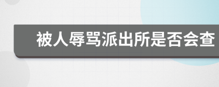 被人辱罵派出所是否會查