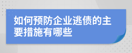 如何預(yù)防企業(yè)逃債的主要措施有哪些