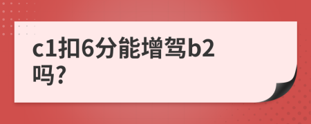 c1扣6分能增駕b2嗎?