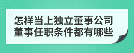 怎樣當(dāng)上獨(dú)立董事公司董事任職條件都有哪些