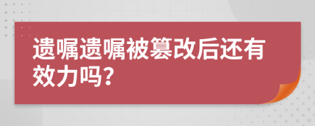 遺囑遺囑被篡改后還有效力嗎？