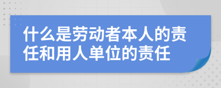什么是勞動者本人的責(zé)任和用人單位的責(zé)任