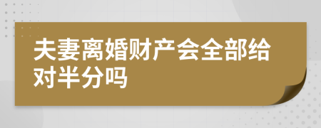 夫妻離婚財產(chǎn)會全部給對半分嗎