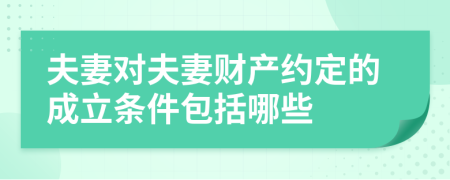 夫妻對夫妻財產(chǎn)約定的成立條件包括哪些