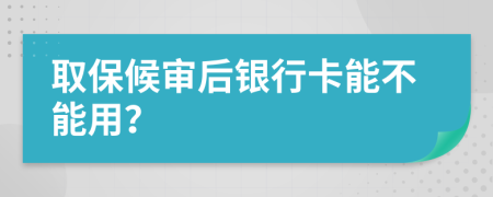 取保候審后銀行卡能不能用？