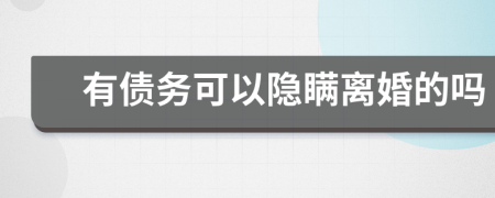 有債務(wù)可以隱瞞離婚的嗎