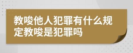 教唆他人犯罪有什么規(guī)定教唆是犯罪嗎
